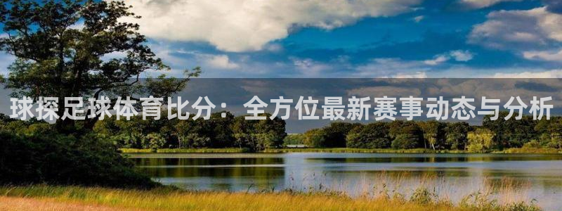 球探足球体育比分：全方位最新赛事动态与分析